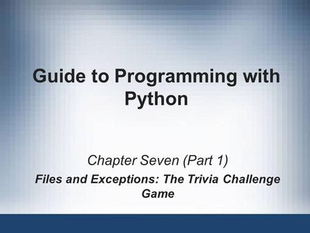 Guide to Programming with Python Chapter Seven (Part 1) Files and Exceptions: The Trivia Challenge Game.