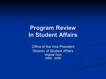 Program Review In Student Affairs Office of the Vice President Division of Student Affairs Virginia Tech 2008 - 2009.