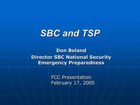 SBC and TSP Don Boland Director SBC National Security Emergency Preparedness FCC Presentation February 17, 2005.