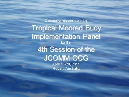 Discussion issues from the Tropical Moored Buoy Implementation Panel for the 4th Session of the JCOMM OCG April 18-20, 2011 Hobart, Australia.