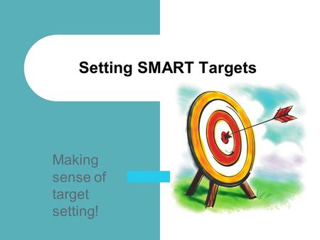 Making sense of target setting! Setting SMART Targets.