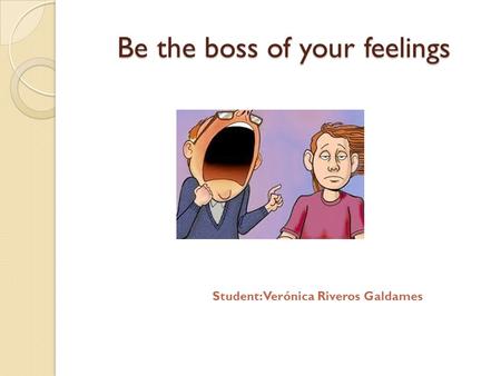 Be the boss of your feelings Student: Verónica Riveros Galdames.