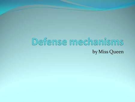 By Miss Queen. Defense mechanisms protect us from being consciously aware of a thought or feeling which we cannot tolerate. The defense only allows the.