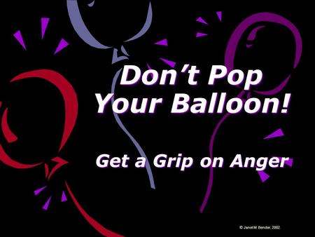 Don’t Pop Your Balloon! Get a Grip on Anger Janet M. Bender, 2002.