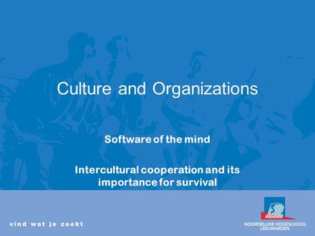 Culture and Organizations Software of the mind Intercultural cooperation and its importance for survival.