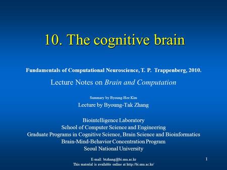 1 10. The cognitive brain Lecture Notes on Brain and Computation Summary by Byoung-Hee Kim Lecture by Byoung-Tak Zhang Biointelligence Laboratory School.