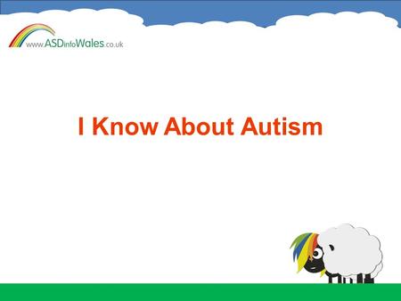 I Know About Autism. Welcome to I Know About Autism When we are talking about Autism today, we also mean people who have Autistic Spectrum Disorder (sometimes.
