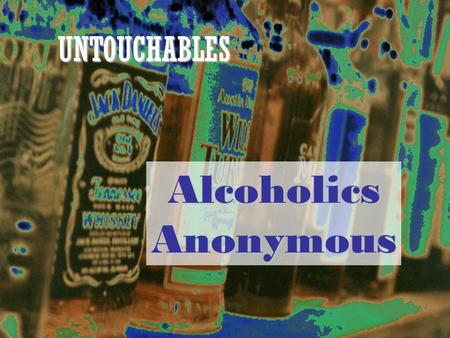 UNTOUCHABLES Alcoholics Anonymous. Work together to determine the answers to the following questions. They are multiple choice. Test your skills about.