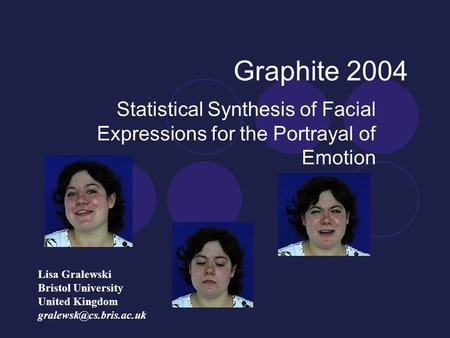 Graphite 2004 Statistical Synthesis of Facial Expressions for the Portrayal of Emotion Lisa Gralewski Bristol University United Kingdom
