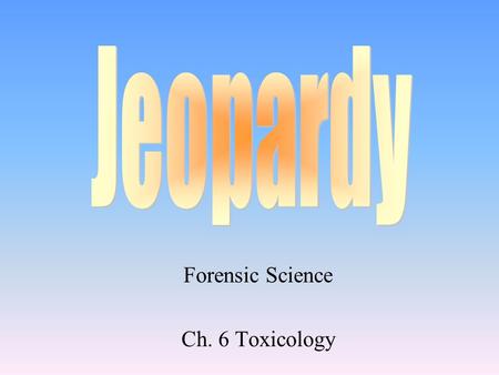 Forensic Science Ch. 6 Toxicology 100 200 400 300 400 ToxicologyAlcohol Testing for Alcohol Role of Toxicologist 300 200 400 200 100 500 100.
