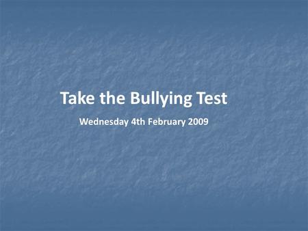 Take the Bullying Test Wednesday 4th February 2009.