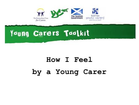 How I Feel by a Young Carer. How I feel By a Young Carer.