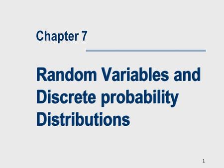 1 Random Variables and Discrete probability Distributions Chapter 7.