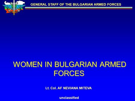 GENERAL STAFF OF THE BULGARIAN ARMED FORCES unclassified WOMEN IN BULGARIAN ARMED FORCES Lt. Col. AF NEVIANA MITEVA.