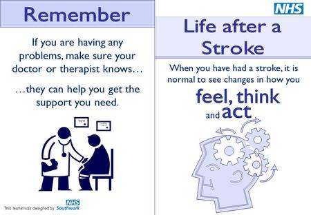 If you are having any problems, make sure your doctor or therapist knows… …they can help you get the support you need. When you have had a stroke, it is.