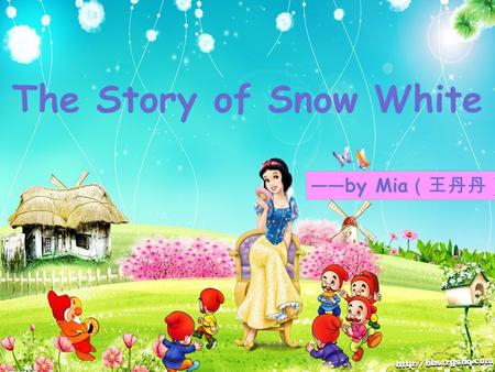 The Story of Snow White ——by Mia （王丹丹）. She is _____.happy Snow White.