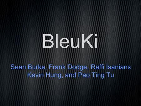 BleuKi Sean Burke, Frank Dodge, Raffi Isanians Kevin Hung, and Pao Ting Tu.