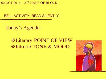 BELL ACTIVITY: READ SILENTLY 02 OCT 2014 – 2 ND HALF OF BLOCK Today’s Agenda:  Literary POINT OF VIEW  Intro to TONE & MOOD.