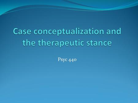 Psyc 440. Case conceptualization What is a case conceptualization? Any ideas?
