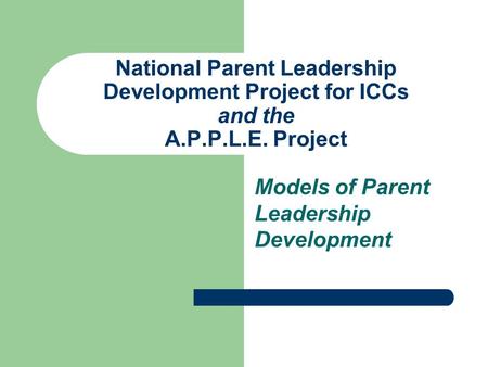National Parent Leadership Development Project for ICCs and the A.P.P.L.E. Project Models of Parent Leadership Development.