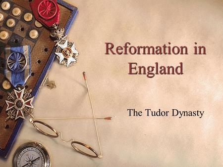 Reformation in England The Tudor Dynasty. Wars of Roses, 1455-1485  House of York  White Rose  House of Lancaster  Red Rose  Ended when Henry VII.
