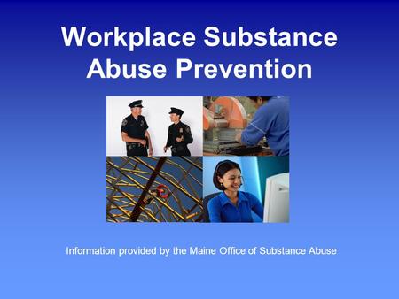 Workplace Substance Abuse Prevention Information provided by the Maine Office of Substance Abuse.
