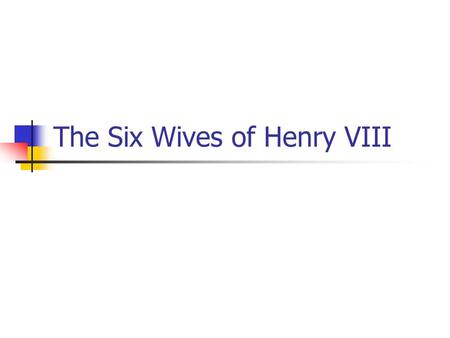 The Six Wives of Henry VIII. A Renaissance Man Huge in his day King of England from 1509 to 1547 Fluent in multiple languages and before he became heavy.
