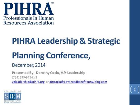 PIHRA Leadership & Strategic Planning Conference, December, 2014 Presented By: Dorothy Cociu, V.P. Leadership (714) 693-9754 x 3
