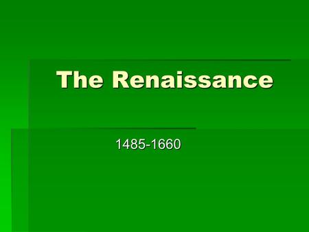 The Renaissance 1485-1660. What is Renaissance?  Renaissance means “rebirth.” This signified the new interest in classical learning, which included studies.
