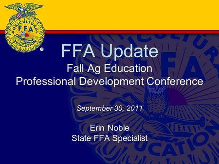 FFA Update Fall Ag Education Professional Development Conference September 30, 2011 Erin Noble State FFA Specialist.