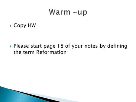  Copy HW  Please start page 18 of your notes by defining the term Reformation.