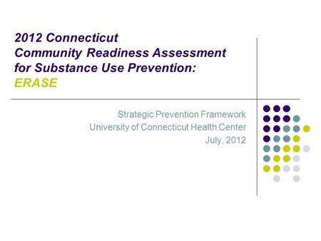 2012 Connecticut Community Readiness Assessment for Substance Use Prevention: ERASE Strategic Prevention Framework University of Connecticut Health Center.