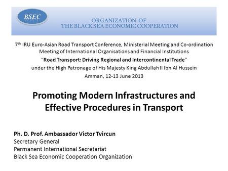 ORGANIZATION OF THE BLACK SEA ECONOMIC COOPERATION 7 th IRU Euro-Asian Road Transport Conference, Ministerial Meeting and Co-ordination Meeting of International.