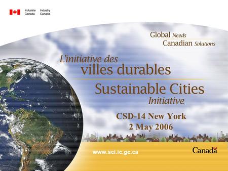 Www.sci.ic.gc.ca CSD-14 New York 2 May 2006. 2  A Government of Canada program that partners with cities in the developing world to address urban challenges.