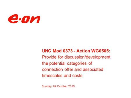 Sunday, 04 October 2015 UNC Mod 0373 - Action WG0505: Provide for discussion/development the potential categories of connection offer and associated timescales.