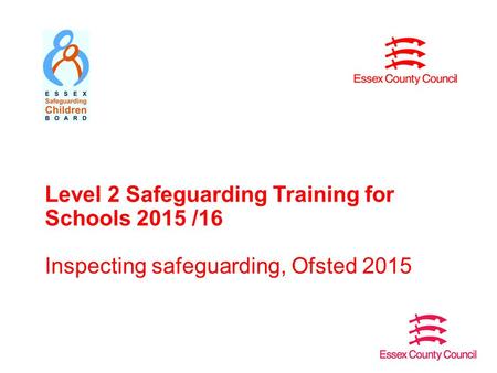 Level 2 Safeguarding Training for Schools 2015 /16 Inspecting safeguarding, Ofsted 2015.