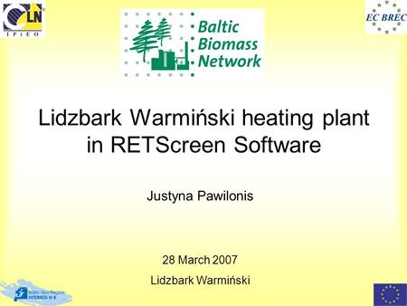 Lidzbark Warmiński heating plant in RETScreen Software Justyna Pawilonis 28 March 2007 Lidzbark Warmiński.