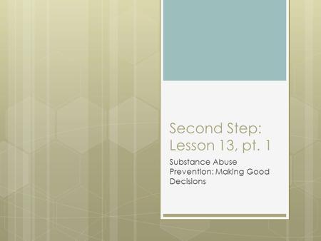 Second Step: Lesson 13, pt. 1 Substance Abuse Prevention: Making Good Decisions.