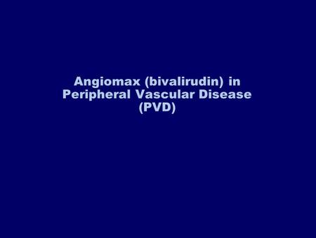 Angiomax (bivalirudin) in Peripheral Vascular Disease (PVD)