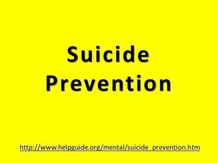 Suicide Prevention http://www.helpguide.org/mental/suicide_prevention.htm.
