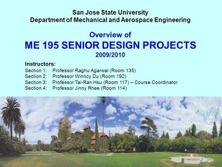 Overview of ME 195 SENIOR DESIGN PROJECTS 2009/2010 San Jose State University Department of Mechanical and Aerospace Engineering Instructors: Section 1: