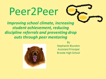 Peer2Peer Improving school climate, increasing student achievement, reducing discipline referrals and preventing drop outs through peer mentoring By Stephanie.