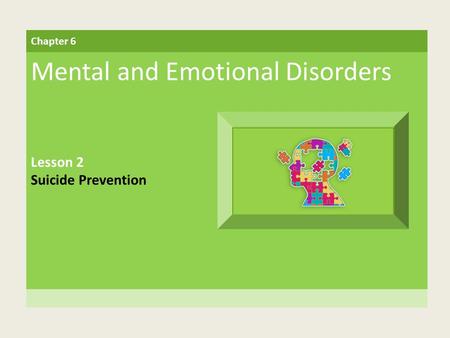Chapter 6 Mental and Emotional Disorders Lesson 2 Suicide Prevention.