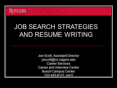 Joe Scott, Assistant Director Career Services Career and Interview Center Busch Campus Center 732-445-6127, ext 0 JOB SEARCH STRATEGIES.