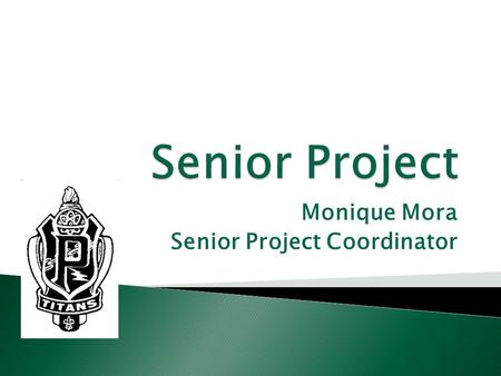 Monique Mora Senior Project Coordinator.  Graduation requirement  Project will take place for ALL seniors during the 1 st Semester  2 nd Semester will.