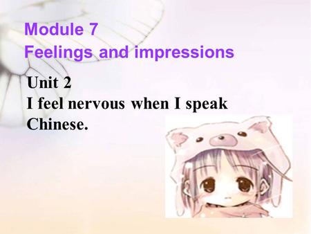 Unit 2 I feel nervous when I speak Chinese. Module 7 Feelings and impressions.