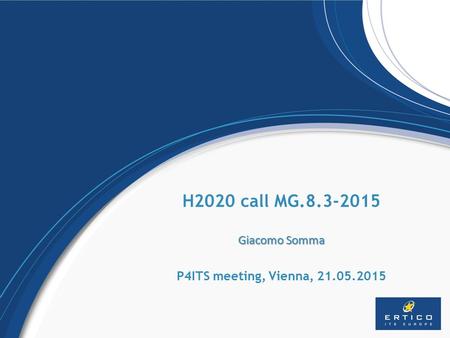 H2020 call MG.8.3-2015 Giacomo Somma P4ITS meeting, Vienna, 21.05.2015.