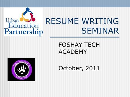RESUME WRITING SEMINAR FOSHAY TECH ACADEMY October, 2011.