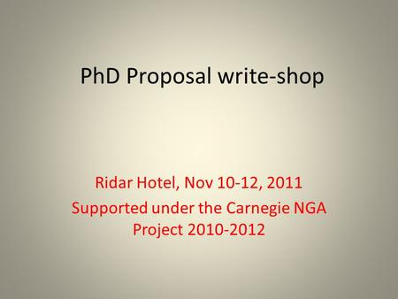 PhD Proposal write-shop Ridar Hotel, Nov 10-12, 2011 Supported under the Carnegie NGA Project 2010-2012.