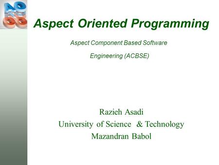 Aspect Oriented Programming Razieh Asadi University of Science & Technology Mazandran Babol Aspect Component Based Software Engineering (ACBSE)